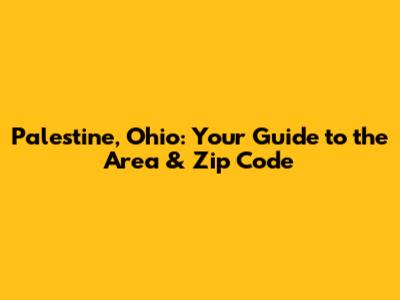 Palestine, Ohio: Your Guide to the Area & Zip Code