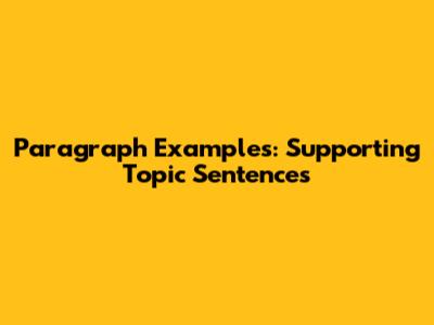 Paragraph Examples: Supporting Topic Sentences