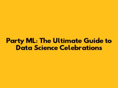 Party ML: The Ultimate Guide to Data Science Celebrations