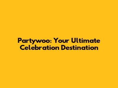 Partywoo: Your Ultimate Celebration Destination