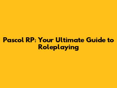 Pascol RP: Your Ultimate Guide to Roleplaying