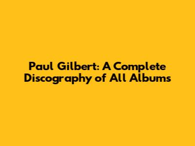 Paul Gilbert: A Complete Discography of All Albums