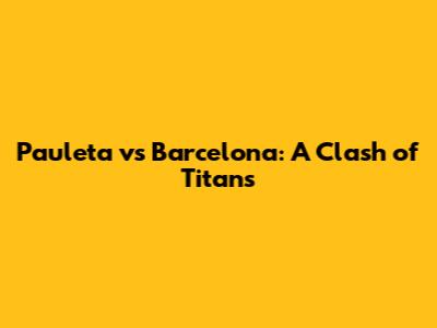 Pauleta vs Barcelona: A Clash of Titans