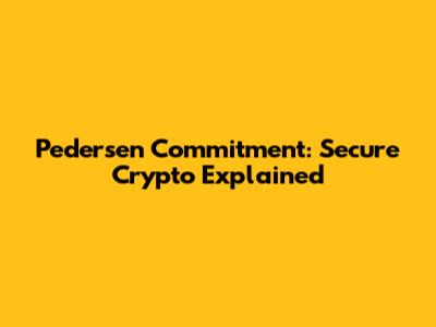 Pedersen Commitment: Secure Crypto Explained