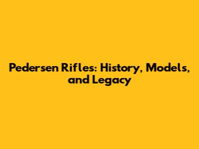 Pedersen Rifles: History, Models, and Legacy