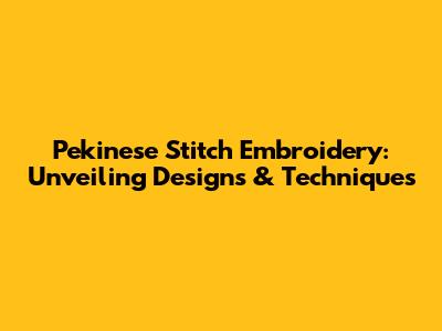 Pekinese Stitch Embroidery: Unveiling Designs & Techniques
