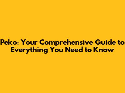 Peko: Your Comprehensive Guide to Everything You Need to Know