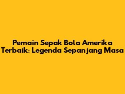 Pemain Sepak Bola Amerika Terbaik: Legenda Sepanjang Masa