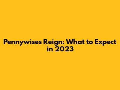 Pennywise's Reign: What to Expect in 2023