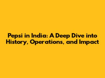 Pepsi in India: A Deep Dive into History, Operations, and Impact