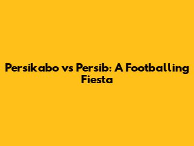 Persikabo vs Persib: A Footballing Fiesta