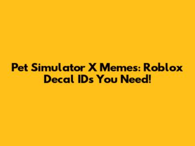 Pet Simulator X Memes: Roblox Decal IDs You Need!