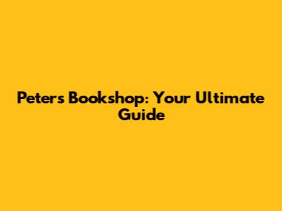 Peter's Bookshop: Your Ultimate Guide