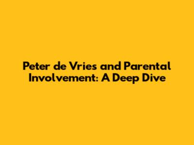 Peter de Vries and Parental Involvement: A Deep Dive