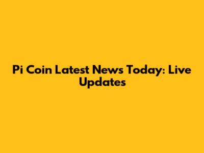 Pi Coin Latest News Today: Live Updates