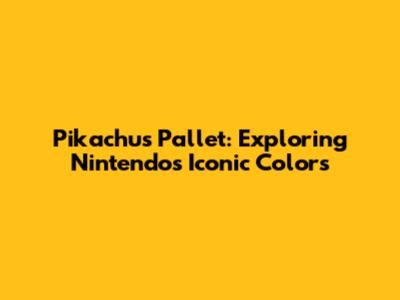 Pikachu's Pallet: Exploring Nintendo's Iconic Colors