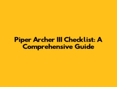 Piper Archer III Checklist: A Comprehensive Guide