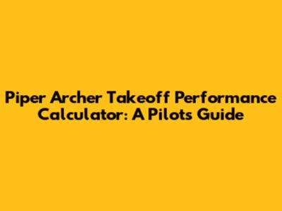 Piper Archer Takeoff Performance Calculator: A Pilot's Guide