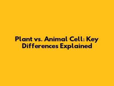 Plant vs. Animal Cell: Key Differences Explained