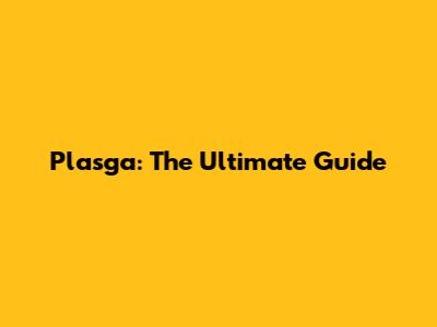 Plasga: The Ultimate Guide