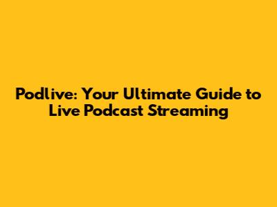 Podlive: Your Ultimate Guide to Live Podcast Streaming