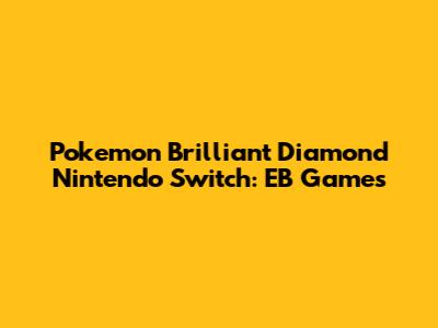 Pokemon Brilliant Diamond Nintendo Switch: EB Games