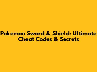 Pokemon Sword & Shield: Ultimate Cheat Codes & Secrets