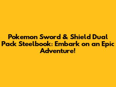 Pokemon Sword & Shield Dual Pack Steelbook: Embark on an Epic Adventure!
