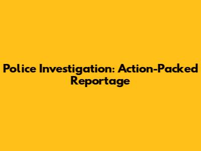 Police Investigation: Action-Packed Reportage