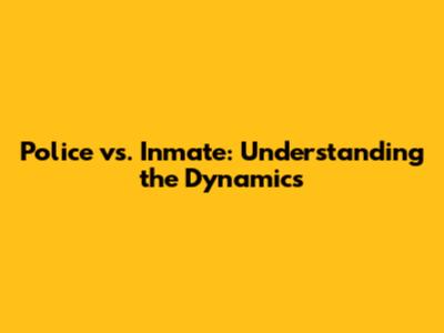 Police vs. Inmate: Understanding the Dynamics