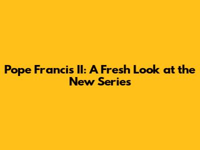 Pope Francis II: A Fresh Look at the New Series