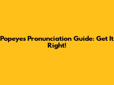 Popeyes Pronunciation Guide: Get It Right!