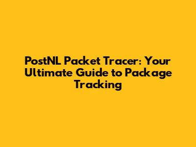 PostNL Packet Tracer: Your Ultimate Guide to Package Tracking