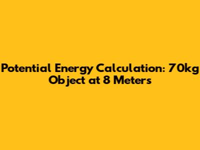 Potential Energy Calculation: 70kg Object at 8 Meters