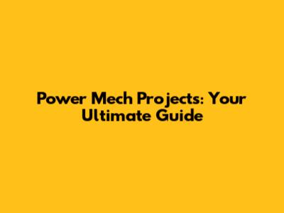 Power Mech Projects: Your Ultimate Guide