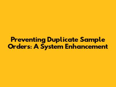 Preventing Duplicate Sample Orders: A System Enhancement