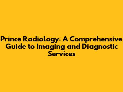Prince Radiology: A Comprehensive Guide to Imaging and Diagnostic Services