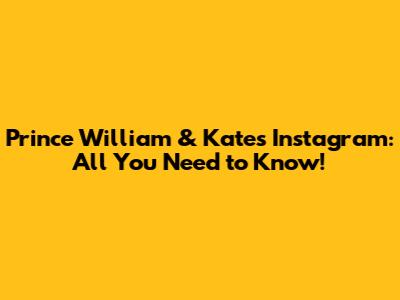 Prince William & Kate's Instagram: All You Need to Know!