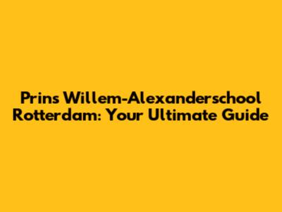 Prins Willem-Alexanderschool Rotterdam: Your Ultimate Guide