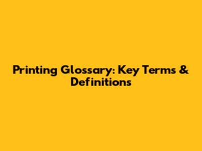 Printing Glossary: Key Terms & Definitions