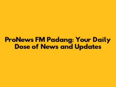 ProNews FM Padang: Your Daily Dose of News and Updates