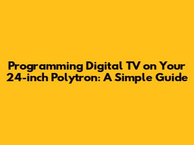 Programming Digital TV on Your 24-inch Polytron: A Simple Guide