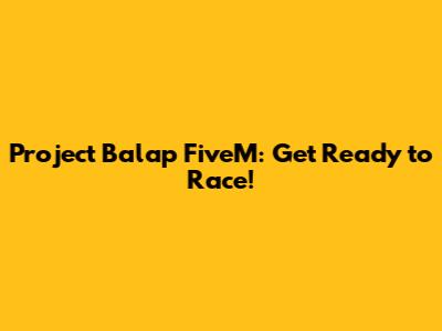 Project Balap FiveM: Get Ready to Race!