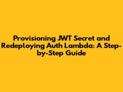 Provisioning JWT Secret and Redeploying Auth Lambda: A Step-by-Step Guide