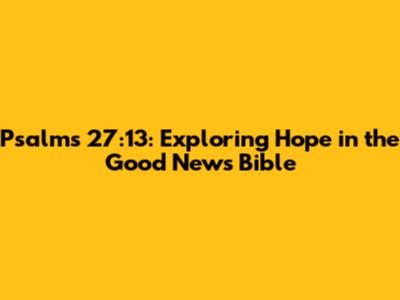 Psalms 27:13: Exploring Hope in the Good News Bible