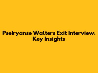 PseIryanse Walters Exit Interview: Key Insights