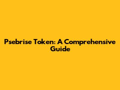 Psebrise Token: A Comprehensive Guide