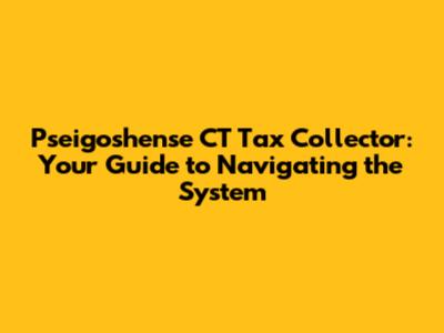 Pseigoshense CT Tax Collector: Your Guide to Navigating the System