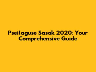 Pseilaguse Sasak 2020: Your Comprehensive Guide