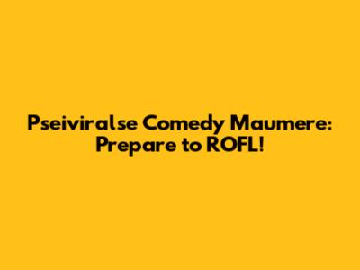 Pseiviralse Comedy Maumere: Prepare to ROFL!